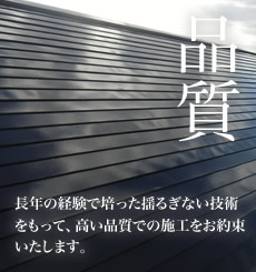 品質：長年の経験で培った揺るぎない技術をもって、高い品質での施工をお約束いたします